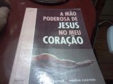 A Mão Poderosa  de Jesus no Meu Coração